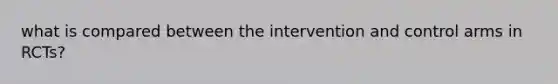 what is compared between the intervention and control arms in RCTs?