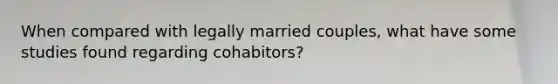 When compared with legally married couples, what have some studies found regarding cohabitors?