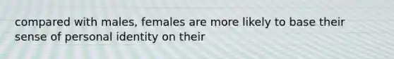 compared with males, females are more likely to base their sense of personal identity on their