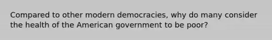 Compared to other modern democracies, why do many consider the health of the American government to be poor?