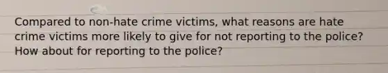 Compared to non-hate crime victims, what reasons are hate crime victims more likely to give for not reporting to the police? How about for reporting to the police?