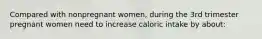 Compared with nonpregnant women, during the 3rd trimester pregnant women need to increase caloric intake by about: