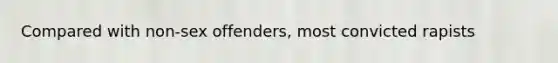 Compared with non-sex offenders, most convicted rapists