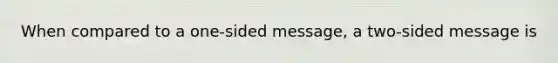 When compared to a one-sided message, a two-sided message is