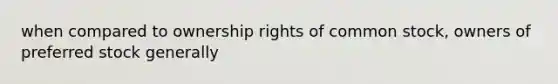 when compared to ownership rights of common stock, owners of preferred stock generally