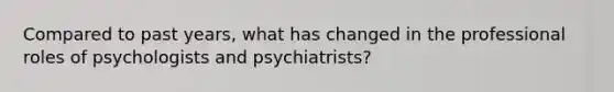 Compared to past years, what has changed in the professional roles of psychologists and psychiatrists?