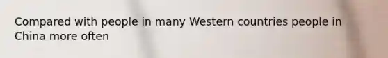 Compared with people in many Western countries people in China more often