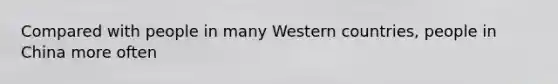 Compared with people in many Western countries, people in China more often