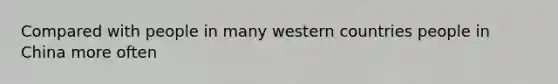 Compared with people in many western countries people in China more often