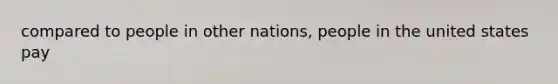 compared to people in other nations, people in the united states pay