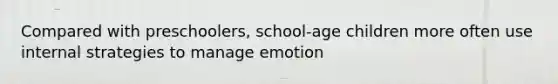 Compared with preschoolers, school-age children more often use internal strategies to manage emotion