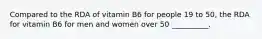 Compared to the RDA of vitamin B6 for people 19 to 50, the RDA for vitamin B6 for men and women over 50 __________.