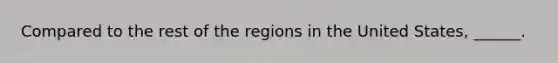 Compared to the rest of the regions in the United States, ______.