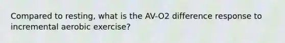 Compared to resting, what is the AV-O2 difference response to incremental aerobic exercise?