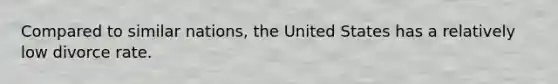 Compared to similar nations, the United States has a relatively low divorce rate.