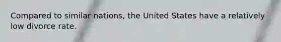 Compared to similar nations, the United States have a relatively low divorce rate.