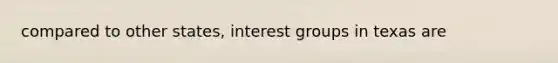 compared to other states, interest groups in texas are