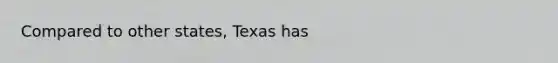 Compared to other states, Texas has