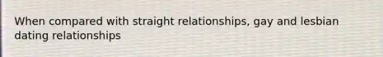 When compared with straight relationships, gay and lesbian dating relationships