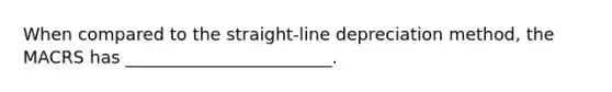 When compared to the straight-line depreciation method, the MACRS has ________________________.