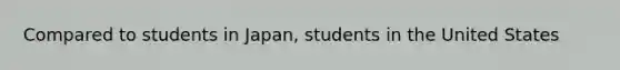 Compared to students in Japan, students in the United States