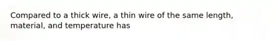 Compared to a thick wire, a thin wire of the same length, material, and temperature has