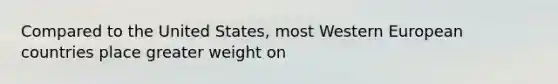 Compared to the United States, most Western European countries place greater weight on