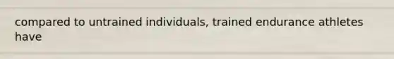 compared to untrained individuals, trained endurance athletes have