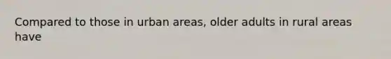 Compared to those in urban areas, older adults in rural areas have