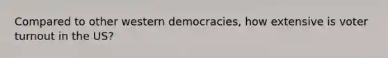 Compared to other western democracies, how extensive is <a href='https://www.questionai.com/knowledge/kLGzaG1iPL-voter-turnout' class='anchor-knowledge'>voter turnout</a> in the US?