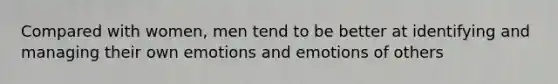 Compared with women, men tend to be better at identifying and managing their own emotions and emotions of others