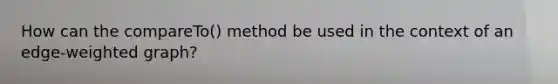 How can the compareTo() method be used in the context of an edge-weighted graph?
