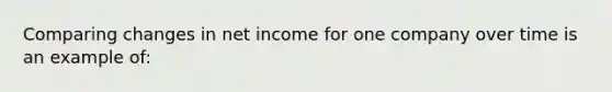 Comparing changes in net income for one company over time is an example of: