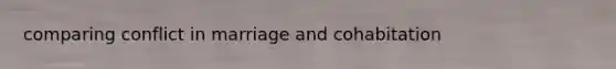 comparing conflict in marriage and cohabitation