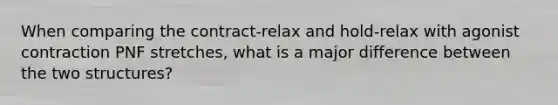 When comparing the contract-relax and hold-relax with agonist contraction PNF stretches, what is a major difference between the two structures?