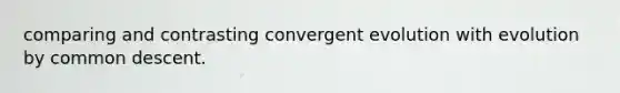 comparing and contrasting convergent evolution with evolution by common descent.