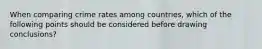 When comparing crime rates among countries, which of the following points should be considered before drawing conclusions?