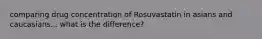 comparing drug concentration of Rosuvastatin in asians and caucasians... what is the difference?