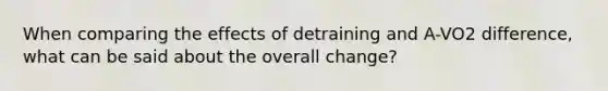 When comparing the effects of detraining and A-VO2 difference, what can be said about the overall change?