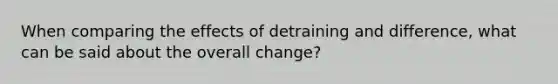 When comparing the effects of detraining and difference, what can be said about the overall change?