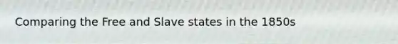 Comparing the Free and Slave states in the 1850s