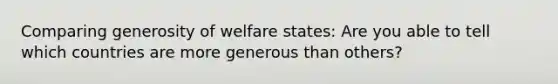 Comparing generosity of welfare states: Are you able to tell which countries are more generous than others?