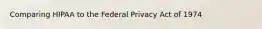 Comparing HIPAA to the Federal Privacy Act of 1974