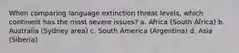 When comparing language extinction threat levels, which continent has the most severe issues? a. Africa (South Africa) b. Australia (Sydney area) c. South America (Argentina) d. Asia (Siberia)