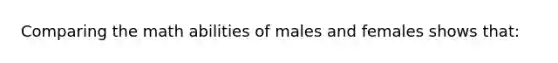 Comparing the math abilities of males and females shows that: