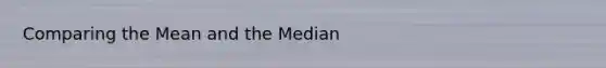 Comparing the Mean and the Median