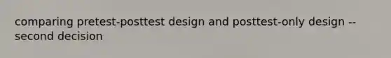 comparing pretest-posttest design and posttest-only design -- second decision