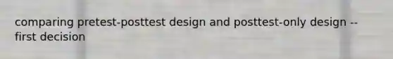 comparing pretest-posttest design and posttest-only design -- first decision