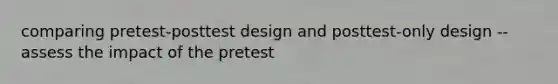 comparing pretest-posttest design and posttest-only design -- assess the impact of the pretest