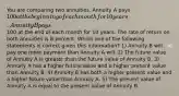 You are comparing two annuities. Annuity A pays 100 at the beginning of each month for 10 years. Annuity B pays100 at the end of each month for 10 years. The rate of return on both annuities is 8 percent. Which one of the following statements is correct given this information? 1) Annuity B will pay one more payment than Annuity A will. 2) The future value of Annuity A is greater than the future value of Annuity B. 3) Annuity A has a higher future value and a higher present value than Annuity B. 4) Annuity B has both a higher present value and a higher future value than Annuity A. 5) The present value of Annuity A is equal to the present value of Annuity B.